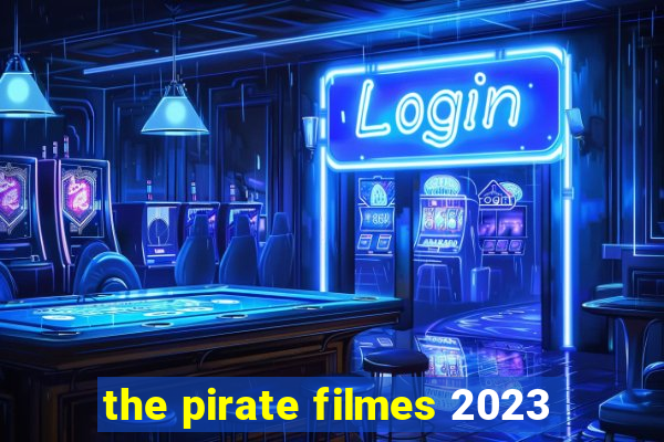 the pirate filmes 2023